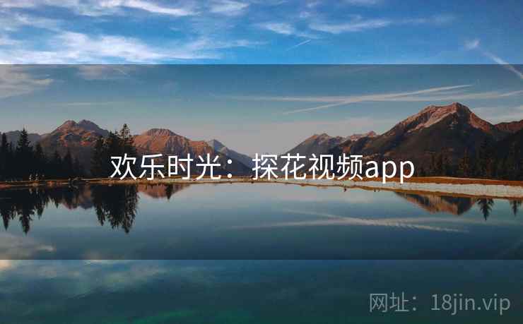 欢乐时光：探花视频app